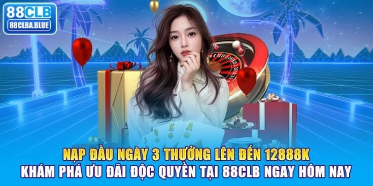 nap-dau-ngay-3-thuong-len-den-12888k-kham-pha-uu-dai-doc-quyen-tai-88clb-ngay-hom-nay