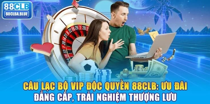 cau-lac-bo-vip-doc-quyen-88clb-uu-dai-dang-cap-trai-nghiem-thuong-luu