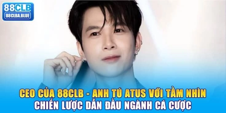 ceo-cua-88clb-anh-tu-atus-voi-tam-nhin-chien-luoc-dan-dau-nganh-ca-cuoc