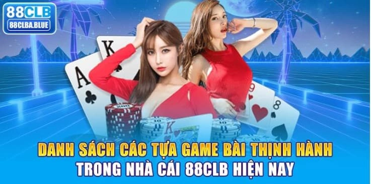 danh-sach-cac-tua-game-bai-thinh-hanh-trong-nha-cai-88clb-hien-nay