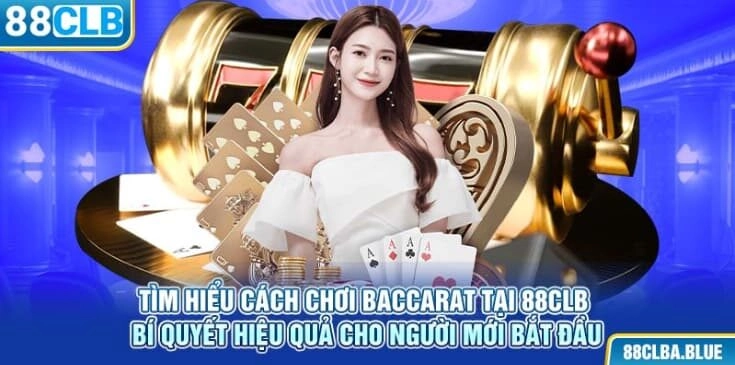tim-hieu-cach-choi-baccarat-tai-88clb-bi-quyet-hieu-qua-cho-nguoi-moi-bat-dau