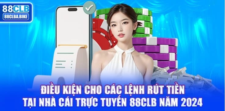 dieu-kien-cho-cac-lenh-rut-tien-tai-nha-cai-truc-tuyen-88clb-nam-2024