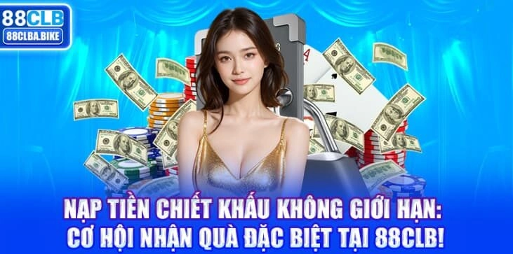 Nạp Tiền Chiết Khấu Không Giới Hạn Tại Nhà Cái 88CLB