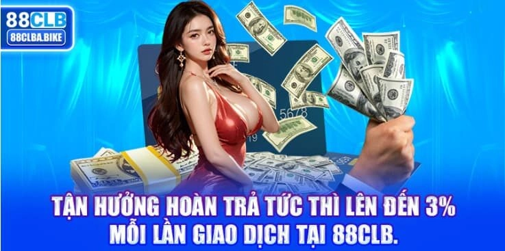 tan-huong-hoan-tra-tuc-thi-len-den-3-moi-lan-giao-dich-tai-88clb-