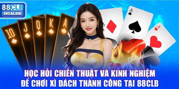 hoc-hoi-chien-thuat-va-kinh-nghiem-de-choi-xi-dach-thanh-cong-tai-88clb