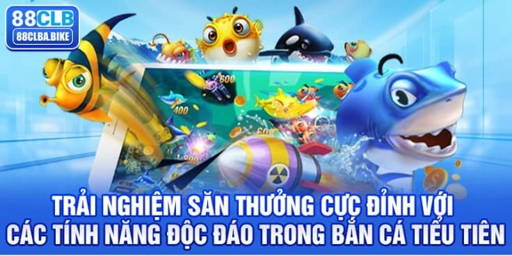 trai-nghiem-san-thuong-cuc-dinh-voi-cac-tinh-nang-doc-dao-trong-ban-ca-tieu-tien