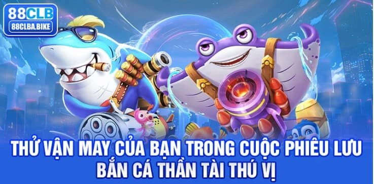 thu-van-may-cua-ban-trong-cuoc-phieu-luu-ban-ca-than-tai-thu-vi