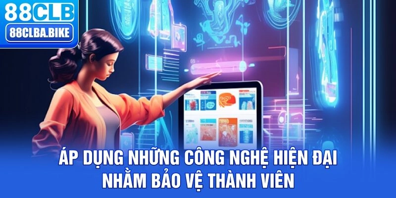 Áp dụng những công nghệ hiện đại nhằm bảo vệ thành viên