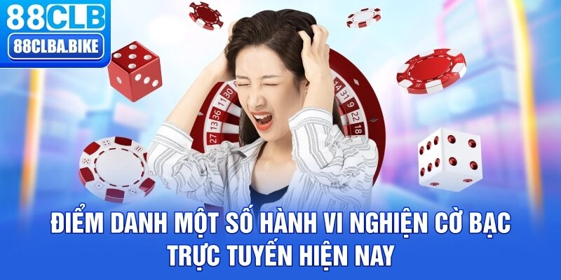 Điểm danh một số hành vi nghiện cờ bạc trực tuyến hiện nay