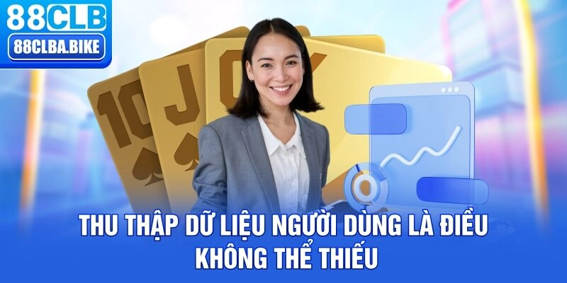 Thu thập dữ liệu người dùng là điều không thể thiếu